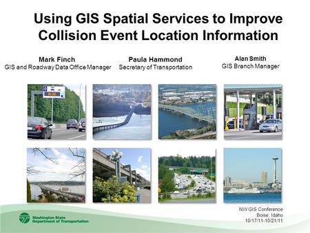 Mark Finch GIS and Roadway Data Office Manager Using GIS Spatial Services to Improve Collision Event Location Information NW GIS Conference Boise, Idaho.