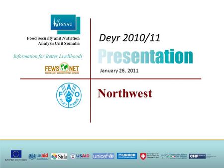 Northwest Deyr 2010/11 January 26, 2011 Information for Better Livelihoods Food Security and Nutrition Analysis Unit Somalia EUROPEAN COMMISSION Swiss.