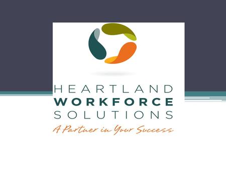 Heartland Workforce Solutions Board Member Orientation Blue Cross/Blue Shield 1919 Aksarben St. Omaha, NE 68180 August 14, 2012 I. I. Welcome!Tom Whalen.