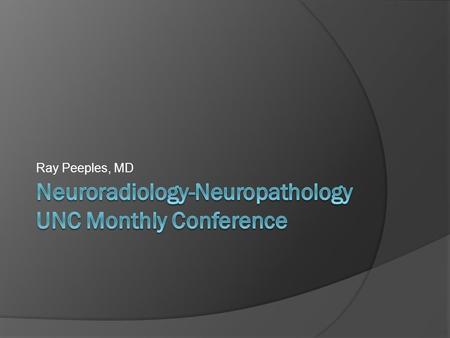 Ray Peeples, MD. Case 1  50 y/o F with NF1  hx of meningioma debulking (2/10) and cervical neurofibroma removal (7/09)  MRI studies showed an enhancing.