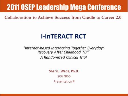 2011 OSEP Leadership Mega Conference Collaboration to Achieve Success from Cradle to Career 2.0 I-InTERACT RCT Internet-based Interacting Together Everyday: