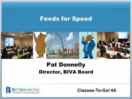 Classes-To-Go! 4A Feeds for Speed Pat Donnelly Director, BIVA Board.