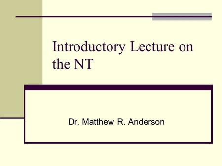 Introductory Lecture on the NT Dr. Matthew R. Anderson.
