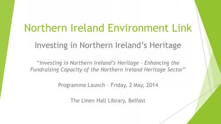 Northern Ireland Environment Link A valued, resilient, healthy environment Investing in Northern Ireland’s Heritage “Investing in Northern Ireland’s Heritage.