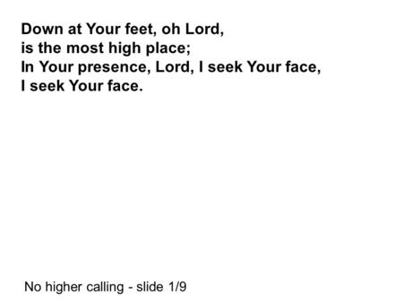 Down at Your feet, oh Lord, is the most high place;