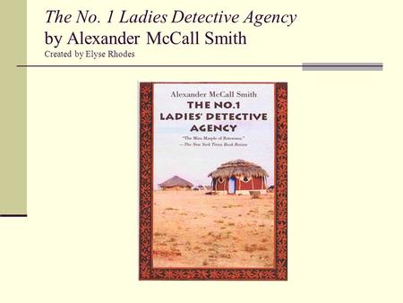 Chapter 1 ~ “The Daddy” Protagonist ~ Mma Ramotswe or Precious Ramotswe Owns detective agency which she bought with money she inherited from her father.