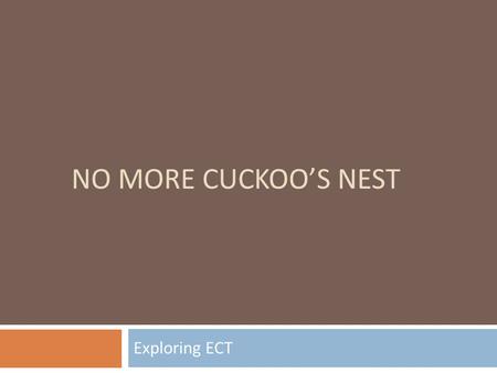 No More Cuckoo’s Nest Exploring ECT.