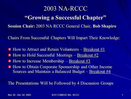 Nov. 30 - Dec. 02, 2003 IEEE COMSOC NA - RCCC 1 2003 NA-RCCC “Growing a Successful Chapter” Session Chair: 2003 NA RCCC General Chair, Bob Shapiro Chairs.