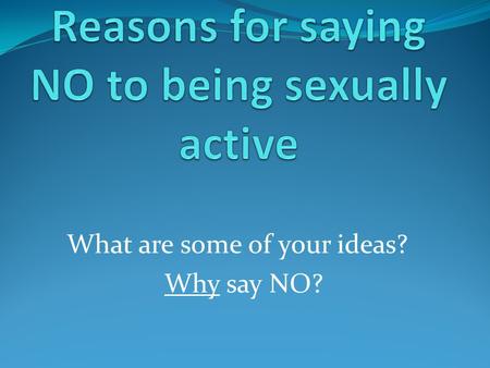 What are some of your ideas? Why say NO?. I want to follow our family guidelines I want to pursue my goals I want to continue to have self-respect I want.