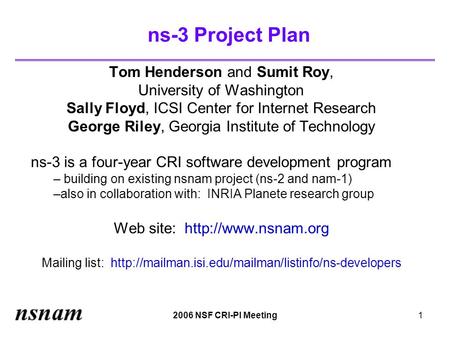 2006 NSF CRI-PI Meeting1 ns-3 Project Plan Tom Henderson and Sumit Roy, University of Washington Sally Floyd, ICSI Center for Internet Research George.
