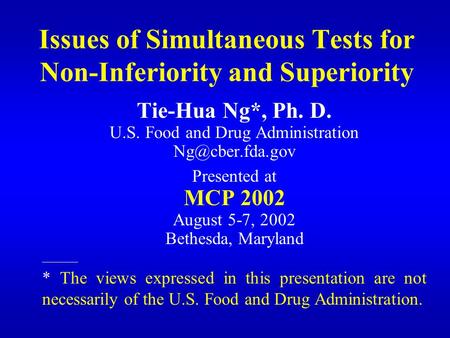 Issues of Simultaneous Tests for Non-Inferiority and Superiority Tie-Hua Ng*, Ph. D. U.S. Food and Drug Administration Presented at MCP.