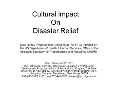 Cultural Impact On Disaster Relief Jane Harkey, MSW, RNC The Institute for Families, Continuing Education & Professional Development Program, School of.