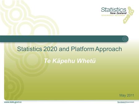 Statistics 2020 and Platform Approach Te Käpehu Whetü May 2011.