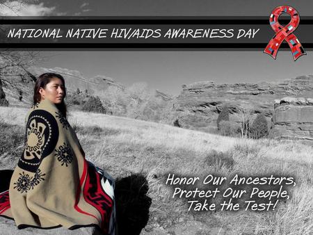 ABOUT NNHAAD National Native HIV/AIDS Awareness Day (NNHAAD) is held on the first day of Spring. This day was selected by the Native community, nationally,