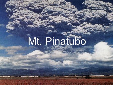 Mt. Pinatubo By: Kirsti Max Max Shelby Shelby Mt. Pinatubo.