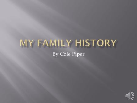 By Cole Piper  As far as we can trace back, on April 26 th, 1905 my great- grandfather was born in Norwich, England. Then, on October 27 th,1917, my.