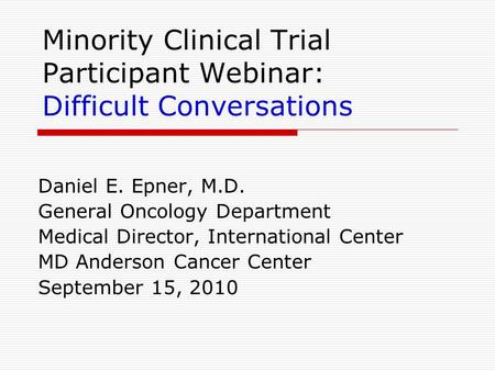 Minority Clinical Trial Participant Webinar: Difficult Conversations Daniel E. Epner, M.D. General Oncology Department Medical Director, International.
