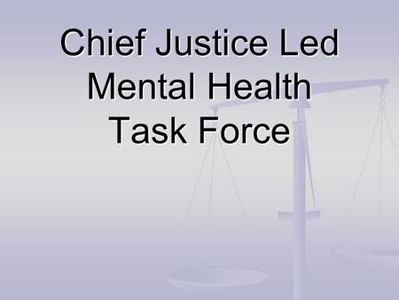 Chief Justice Led Mental Health Task Force. Chief Justice Led Mental Health Task Force Members Judge Sharon Keller, Presiding Judge, Texas Court of Criminal.