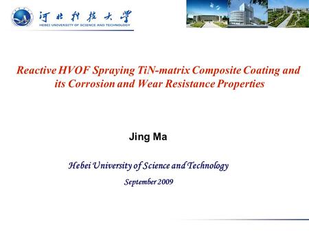 Reactive HVOF Spraying TiN-matrix Composite Coating and its Corrosion and Wear Resistance Properties Jing Ma Hebei University of Science and Technology.