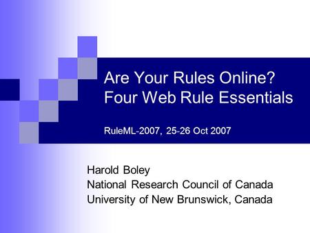 Are Your Rules Online? Four Web Rule Essentials RuleML-2007, 25-26 Oct 2007 Harold Boley National Research Council of Canada University of New Brunswick,