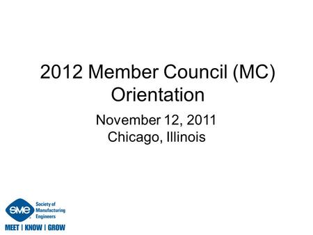 2012 Member Council (MC) Orientation November 12, 2011 Chicago, Illinois.