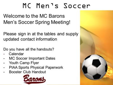 MC Men’s Soccer Welcome to the MC Barons Men’s Soccer Spring Meeting! Please sign in at the tables and supply updated contact information Do you have all.