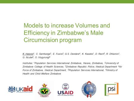 Models to increase Volumes and Efficiency in Zimbabwe’s Male Circumcision program K. Hatzold 1, C. Samkange 2, E. Fusire 3, G.S. Dendere 4, K. Kaseke 1,
