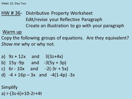 HW # 36- Distributive Property Worksheet Edit/revise your Reflective Paragraph Create an illustration to go with your paragraph Warm up Copy the following.