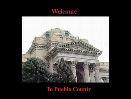 Welcome To Pueblo County. Pueblo County Clerk, Recording, and Elections Office hours: 8:00am – 4:30 pm Office hours: 8:00am – 4:30 pm No Food, Drink or.