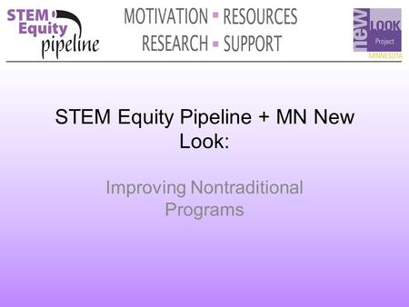 STEM Equity Pipeline + MN New Look: Improving Nontraditional Programs.