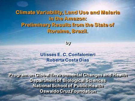 Ulisses E. C. Confalonieri Roberta Costa Dias Ulisses E. C. Confalonieri Roberta Costa Dias Climate Variability, Land Use and Malaria in the Amazon: Preliminary.