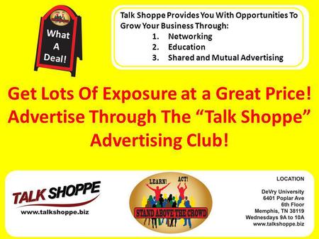 Get Lots Of Exposure at a Great Price! Advertise Through The “Talk Shoppe” Advertising Club! Talk Shoppe Provides You With Opportunities To Grow Your Business.
