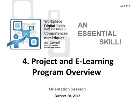 Orientation Session October 28, 2013 AN ESSENTIAL SKILL! 4. Project and E-Learning Program Overview Doc. #: 4.
