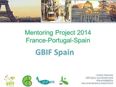 Cristina Villaverde GBIF Spain, Coordination Unit Real Jardín Botánico, Madrid 2014 Mentoring Project 2014 France-Portugal-Spain GBIF.