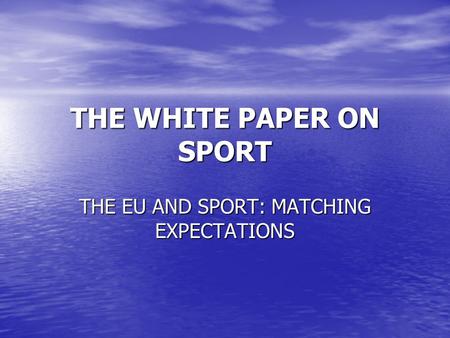 THE WHITE PAPER ON SPORT THE EU AND SPORT: MATCHING EXPECTATIONS.