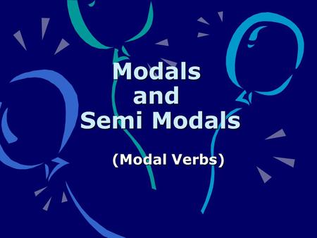 Modals and Semi Modals (Modal Verbs). What are They ? can could may might must should will shall would ought to have to have got to We use Modal verbs.