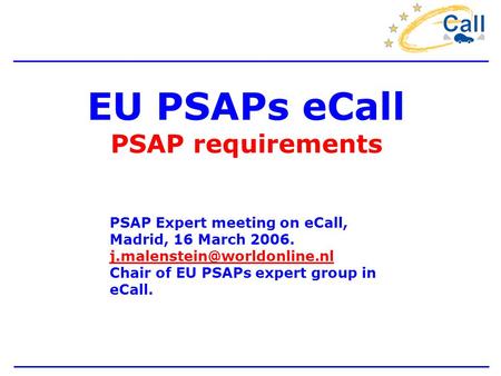 EU PSAPs eCall PSAP requirements PSAP Expert meeting on eCall, Madrid, 16 March 2006. Chair of EU PSAPs expert group in eCall.