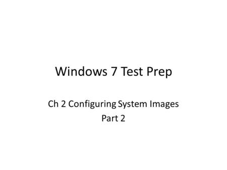 Windows 7 Test Prep Ch 2 Configuring System Images Part 2.
