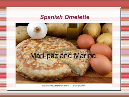 Spanish Omelette Mari-paz and Marina.. Ingredients  6-7 medium peeled potatoes.  1 whole yellow onion.  2-3 cups of olive oil for the frying pan. 
