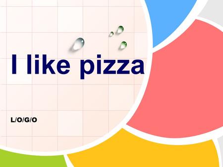 L/O/G/O I like pizza. I like … (Vera likes…) I don’t like … (Vera doesn’t like…)