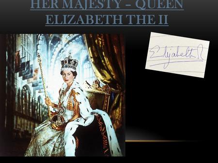 HER MAJESTY – QUEEN ELIZABETH THE II. QUEEN ELIZABETH II, 60-YEAR REIN The Royal family.