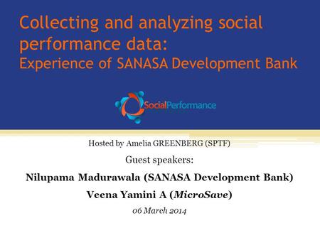 Collecting and analyzing social performance data: Experience of SANASA Development Bank Hosted by Amelia GREENBERG (SPTF) Guest speakers: Nilupama Madurawala.