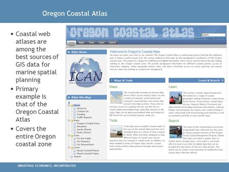 INDUSTRIAL ECONOMICS, INCORPORATED Oregon Coastal Atlas Coastal web atlases are among the best sources of GIS data for marine spatial planning Primary.