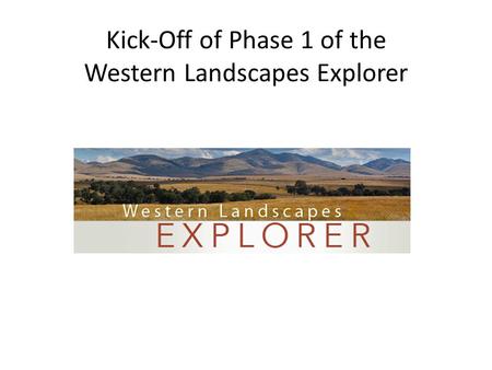 Kick-Off of Phase 1 of the Western Landscapes Explorer.
