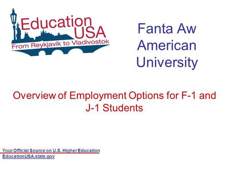 Your Official Source on U.S. Higher Education EducationUSA.state.gov Fanta Aw American University Overview of Employment Options for F-1 and J-1 Students.