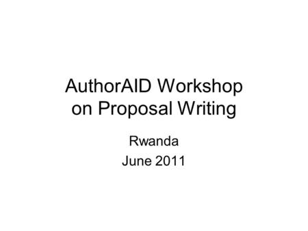 AuthorAID Workshop on Proposal Writing Rwanda June 2011.