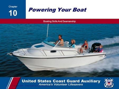 Boating Skills And Seamanship 1 Copyright 2007 - Coast Guard Auxiliary Association, Inc. Powering Your Boat Chapter 10.