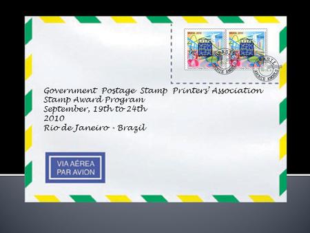 Government Postage Stamp Printers’ Association Stamp Award Program September, 19th to 24th 2010 Rio de Janeiro - Brazil.