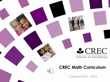 CREC Math Curriculum Updates 2013 – 2014 CREC SCHOOLS Introducing… Gage Gordon Slyman.