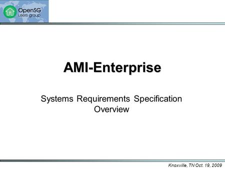 Knoxville, TN Oct. 19, 2009 AMI-Enterprise Systems Requirements Specification Overview.